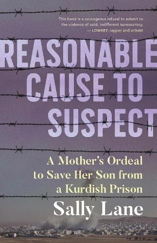 Reasonable Cause to Suspect: A Mother's Ordeal to Save Her Son from a Kurdish Prison  by Sally Lane at Abbey's Bookshop, 