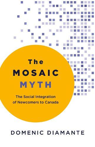 The Mosaic Myth: The Social Integration of Newcomers to Canada  by Domenic Diamante at Abbey's Bookshop, 