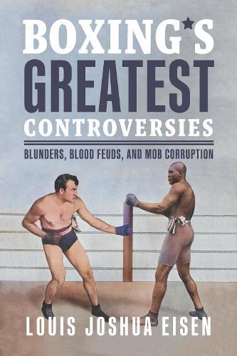Boxing's Greatest Controversies: Blunders, Blood Feuds, and Mob Corruption  by Louis Joshua Eisen at Abbey's Bookshop, 