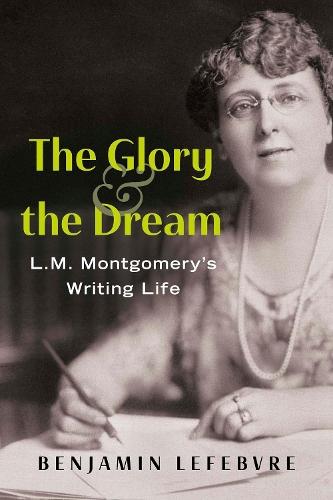 The Glory and the Dream: L.M. Montgomery's Writing Life  by Benjamin Lefebvre at Abbey's Bookshop, 