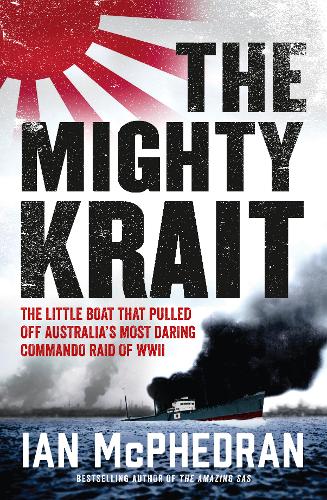 The Mighty Krait: The Little Boat that Pulled Off Australia's Most Daring Commando Raid of WWII  by Ian McPhedran at Abbey's Bookshop, 