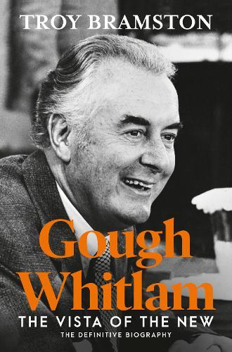 Gough Whitlam: The Vista of the New  by Troy Bramston at Abbey's Bookshop, 