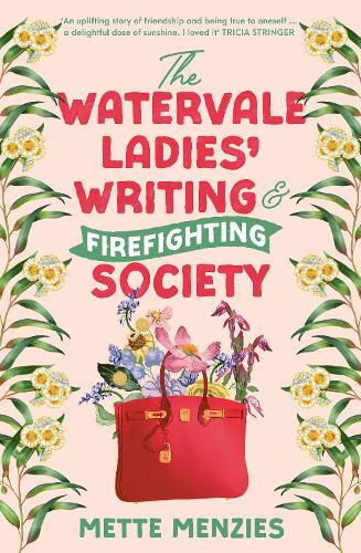 The Watervale Ladies' Writing and Firefighting Society: A heartfelt and moving story of friendship, secrets and self-discovery, for readers of Tricia Stringer, Sophie Green and Joanna Nell  by Mette Menzies at Abbey's Bookshop, 