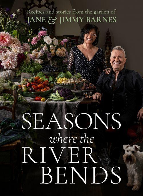 Seasons Where The River Bends: Recipes and Stories from the Garden of Jane and Jimmy Barnes  by Jane and Jimmy Barnes at Abbey's Bookshop, 