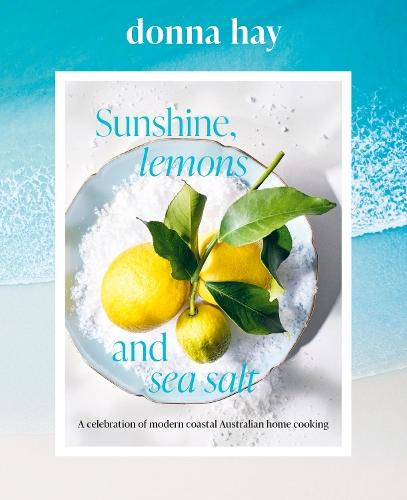 Sunshine, Lemons and Sea Salt: Modern coastal home cooking for family and friends from the beloved bestselling Australian author of TOO EASY and BASICS TO BRILLIANCE  by Donna Hay at Abbey's Bookshop, 