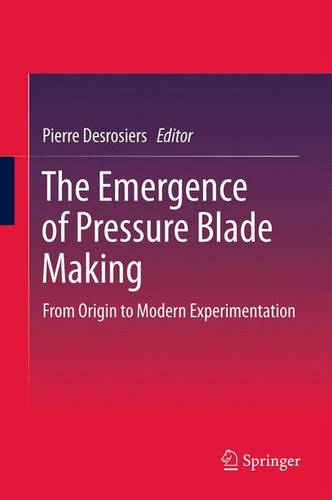 The Emergence of Pressure Blade Making: From Origin to Modern Experimentation  by Pierre M. Desrosiers at Abbey's Bookshop, 