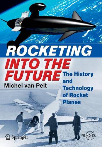 Rocketing Into the Future: The History and Technology of Rocket Planes  by Michel van Pelt at Abbey's Bookshop, 