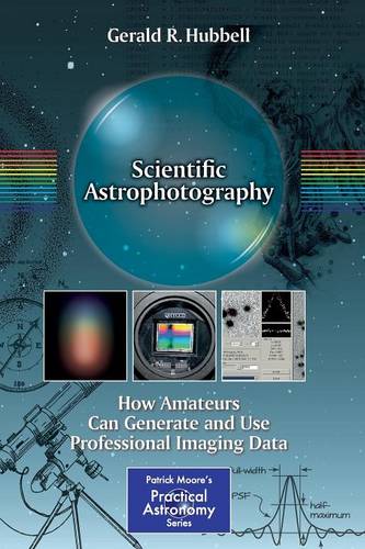 Scientific Astrophotography: How Amateurs Can Generate and Use Professional Imaging Data  by Gerald R. Hubbell at Abbey's Bookshop, 