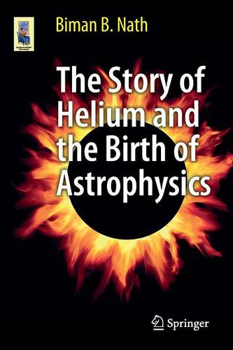 The Story of Helium and the Birth of Astrophysics  by Biman B. Nath at Abbey's Bookshop, 