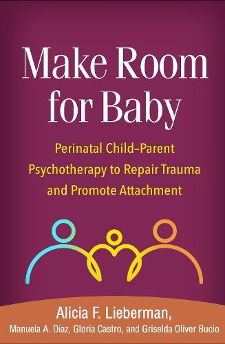Make Room for Baby: Perinatal Child-Parent Psychotherapy to Repair Trauma and Promote Attachment  by Alicia F. Lieberman (University of California, United States) at Abbey's Bookshop, 