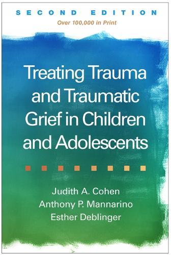 Treating Trauma and Traumatic Grief in Children and Adolescents, Second Edition  by Judith A. Cohen at Abbey's Bookshop, 