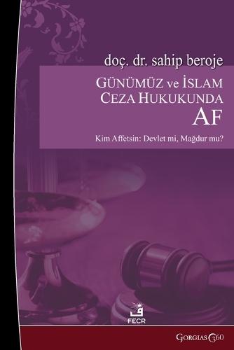Amnesty in Contemporary and Islamic Criminal Law: Who Should Forgive: The State? Victim? Can the Understanding of Amnesty in Islamic Criminal Law Be a Solution to the Dead Ends of Today's Criminal Law Regarding Amnesty?  by Sahip Beroje at Abbey's Bookshop, 