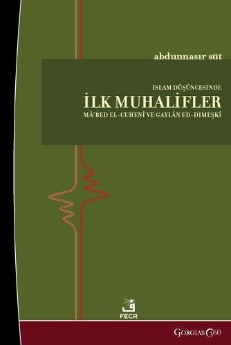 The First Dissidents in Islamic Thought: Ma'bad al-Cuhenî and Gaylân al-D&#305;ma&#351;kî  by Abdunnas&#305;r Süt at Abbey's Bookshop, 