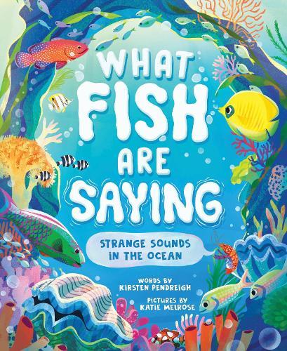 What Fish Are Saying: Strange Sounds in the Ocean  by Kirsten Pendreigh at Abbey's Bookshop, 