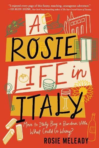 A Rosie Life in Italy: Move to Italy. Buy a Rundown Villa. What Could Go Wrong?  by Rosie Meleady at Abbey's Bookshop, 