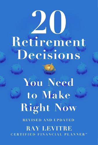 20 Retirement Decisions You Need to Make Right Now  by Ray LeVitre at Abbey's Bookshop, 