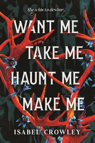 Want Me, Take Me, Haunt Me, Make Me  by Isabel Crowley at Abbey's Bookshop, 