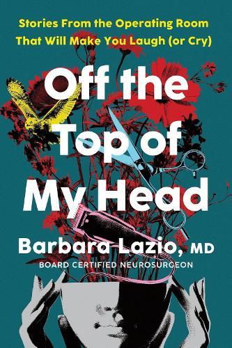 Off the Top of My Head: Stories From the Operating Room That Will Make You Laugh (or Cry)  by Barbara Lazio at Abbey's Bookshop, 