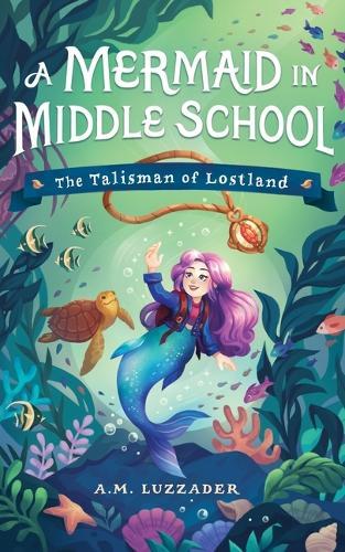 A Mermaid in Middle School Book 1: The Talisman of Lostland  by A.M. Luzzader at Abbey's Bookshop, 