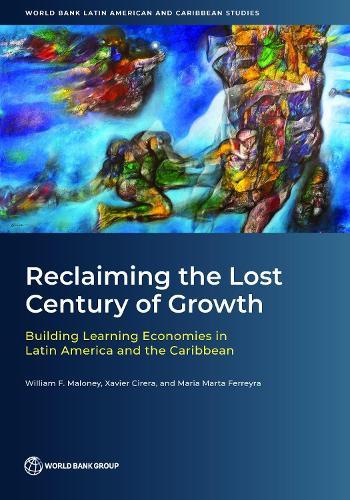 Reclaiming the Lost Century of Growth: Building Learning Economies in Latin America and the Caribbean  by William F. Maloney at Abbey's Bookshop, 