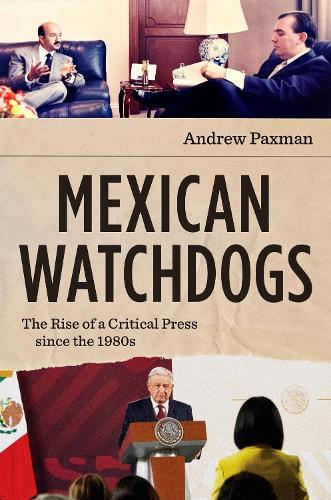Mexican Watchdogs: The Rise of a Critical Press Since the 1980s  by Andrew Paxman at Abbey's Bookshop, 