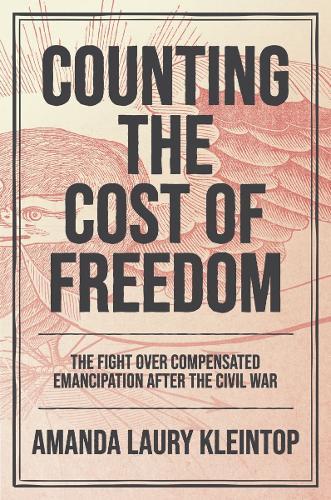 Counting the Cost of Freedom: The Fight Over Compensated Emancipation After the Civil War  by Amanda Laury Kleintop at Abbey's Bookshop, 