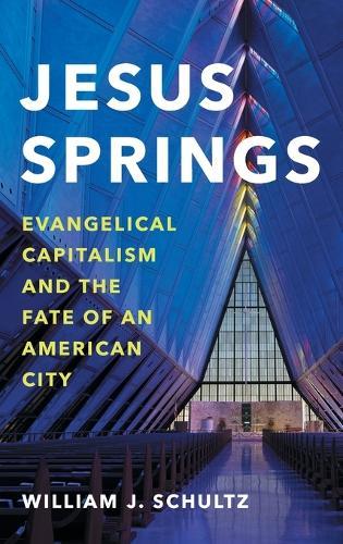 Jesus Springs: Evangelical Capitalism and the Fate of an American City  by William J. Schultz at Abbey's Bookshop, 