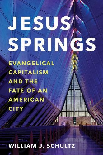 Jesus Springs: Evangelical Capitalism and the Fate of an American City  by William J. Schultz at Abbey's Bookshop, 