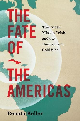 The Fate of the Americas: The Cuban Missile Crisis and the Hemispheric Cold War  by Renata Keller at Abbey's Bookshop, 