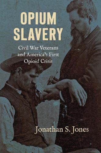 Opium Slavery: Civil War Veterans and America's First Opioid Crisis  by Jonathan S. Jones at Abbey's Bookshop, 