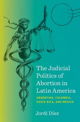 The Judicial Politics of Abortion in Latin America: Argentina, Colombia, Costa Rica, and Mexico  by Jordi Díez at Abbey's Bookshop, 