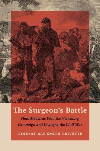 The Surgeon's Battle: How Medicine Won the Vicksburg Campaign and Changed the Civil War  by Lindsay Rae Smith Privette at Abbey's Bookshop, 