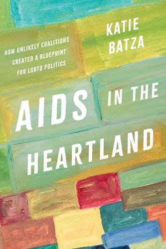 AIDS in the Heartland: How Unlikely Coalitions Created a Blueprint for LGBTQ Politics  by Katie Batza at Abbey's Bookshop, 