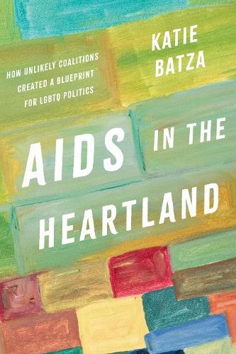 AIDS in the Heartland: How Unlikely Coalitions Created a Blueprint for LGBTQ Politics  by Katie Batza at Abbey's Bookshop, 