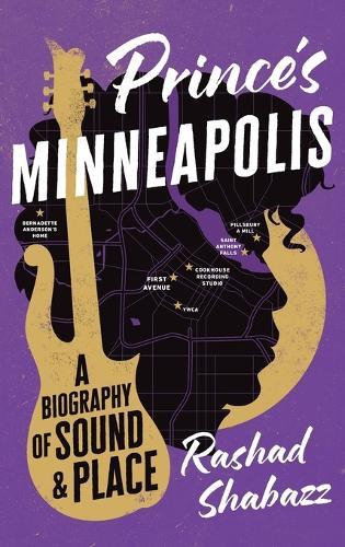 Prince's Minneapolis: A Biography of Sound and Place  by Rashad Shabazz at Abbey's Bookshop, 