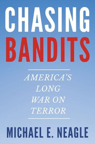 Chasing Bandits: America's Long War on Terror  by Michael E. Neagle at Abbey's Bookshop, 