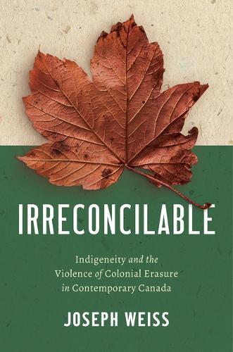 Irreconcilable: Indigeneity and the Violence of Colonial Erasure in Contemporary Canada  by Joseph Weiss at Abbey's Bookshop, 