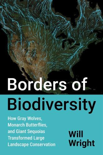 Borders of Biodiversity: How Gray Wolves, Monarch Butterflies, and Giant Sequoias Transformed Large Landscape Conservation  by Will Wright at Abbey's Bookshop, 