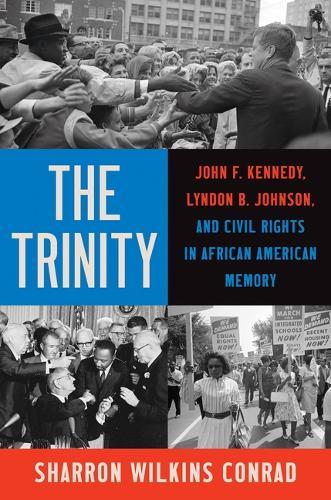 The Trinity: John F. Kennedy, Lyndon B. Johnson, and Civil Rights in African American Memory  by Sharron Wilkins Conrad at Abbey's Bookshop, 