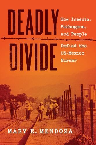 Deadly Divide: How Insects, Pathogens, and People Defied the US-Mexico Border  by Mary E. Mendoza at Abbey's Bookshop, 