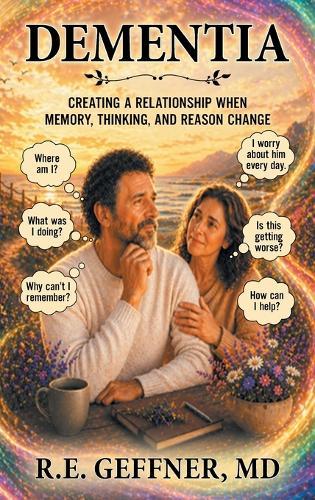 Dementia: Creating a Relationship When Memory, Thinking, and Reason Change  by R E Geffner, MD at Abbey's Bookshop, 