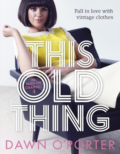 This Old Thing: Fall in Love with Vintage Clothes  by Dawn O'Porter (Journalist) at Abbey's Bookshop, 