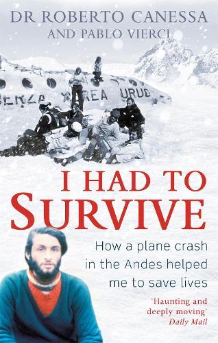 I Had to Survive: How a plane crash in the Andes helped me to save lives  by Dr Dr. Roberto Canessa at Abbey's Bookshop, 