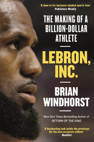 LeBron, Inc.: The Making of a Billion-Dollar Athlete  by Brian Windhorst at Abbey's Bookshop, 