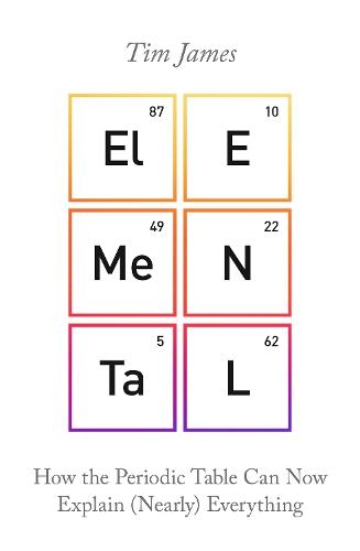 Elemental: How the Periodic Table Can Now Explain (Nearly) Everything