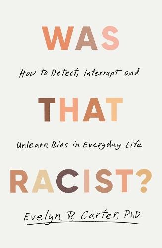 Was That Racist?: How to Detect, Interrupt and Unlearn Bias in Everyday Life  by Dr Evelyn Carter at Abbey's Bookshop, 