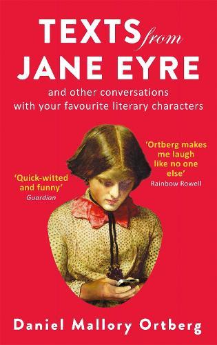 Texts from Jane Eyre: And other conversations with your favourite literary characters  by Daniel Mallory Ortberg at Abbey's Bookshop, 