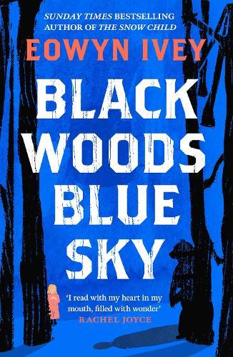 Black Woods, Blue Sky: A magical story of love and survival  from the Sunday Times best selling author of The Snow Child  by Eowyn Ivey at Abbey's Bookshop, 
