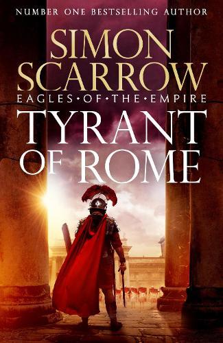 Tyrant of Rome (Eagles of the Empire 24): THE INSTANT SUNDAY TIMES BESTSELLER  by Simon Scarrow at Abbey's Bookshop, 