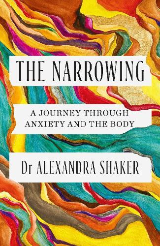 The Narrowing: How understanding anxiety’s relationship with the body can help us to understand ourselves  by Dr Alexandra Shaker at Abbey's Bookshop, 
